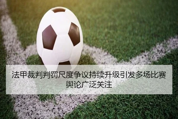 法甲裁判判罚尺度争议持续升级引发多场比赛舆论广泛关注