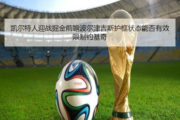 凯尔特人迎战掘金前瞻波尔津吉斯护框状态能否有效限制约基奇