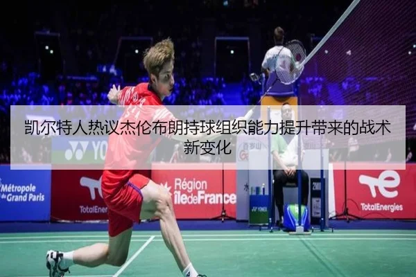 凯尔特人热议杰伦布朗持球组织能力提升带来的战术新变化