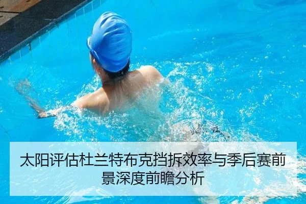 太阳评估杜兰特布克挡拆效率与季后赛前景深度前瞻分析