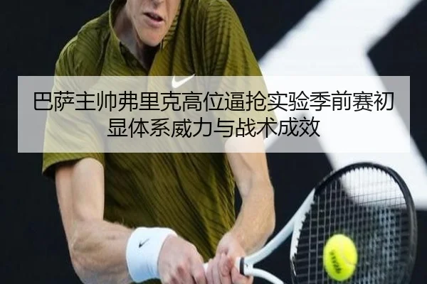 巴萨主帅弗里克高位逼抢实验季前赛初显体系威力与战术成效